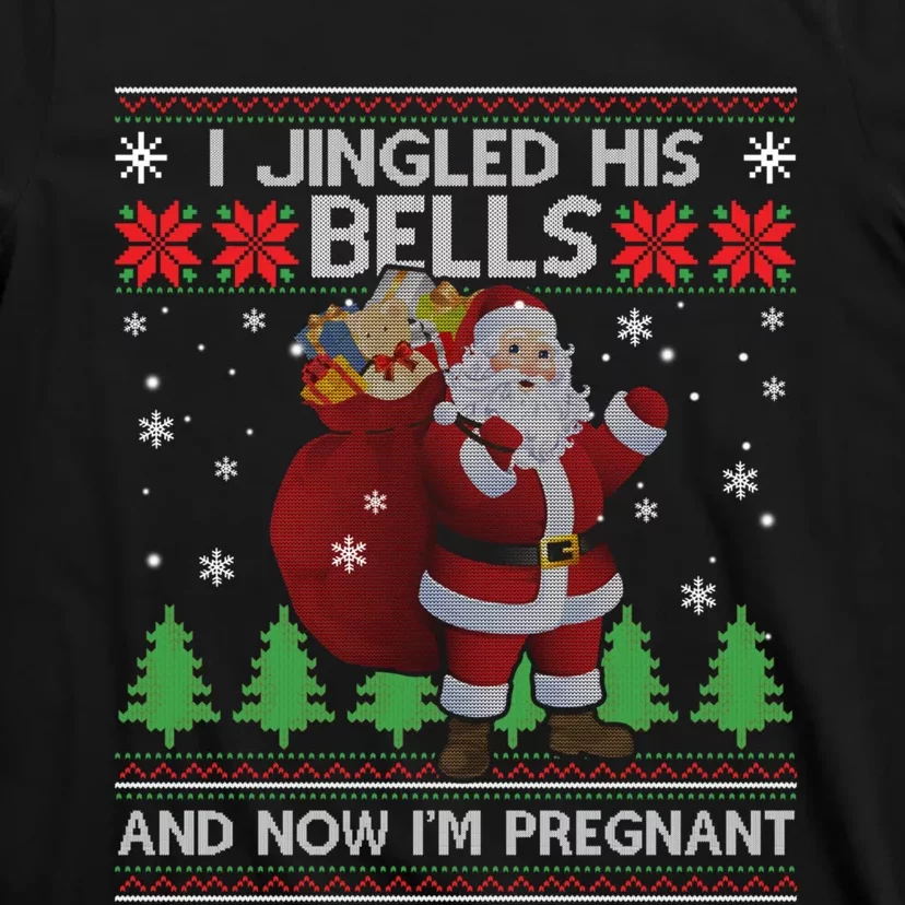 I Jingled His Bells And Now IM Pregnant Ugly Xmas T-Shirt