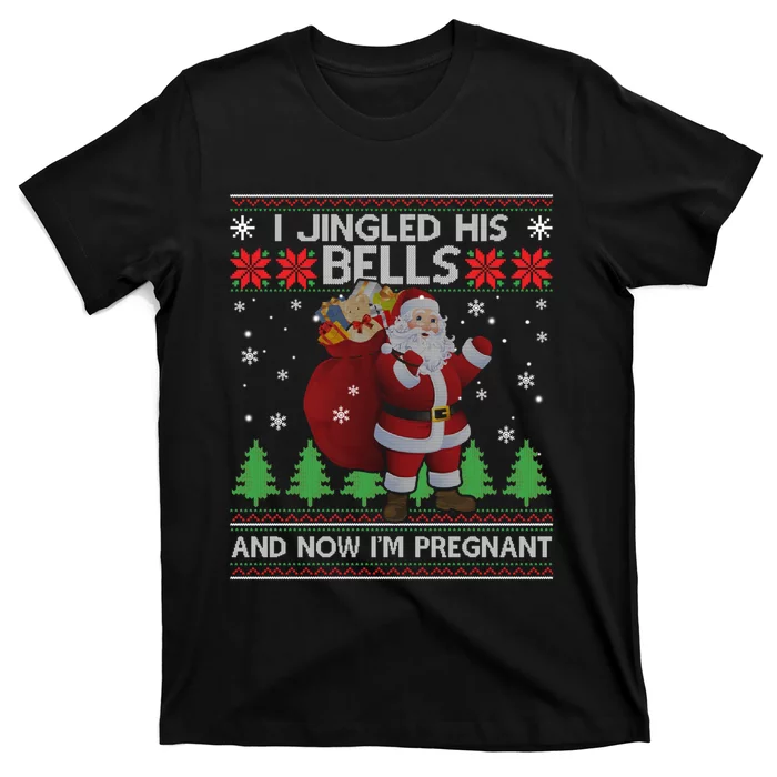 I Jingled His Bells And Now IM Pregnant Ugly Xmas T-Shirt