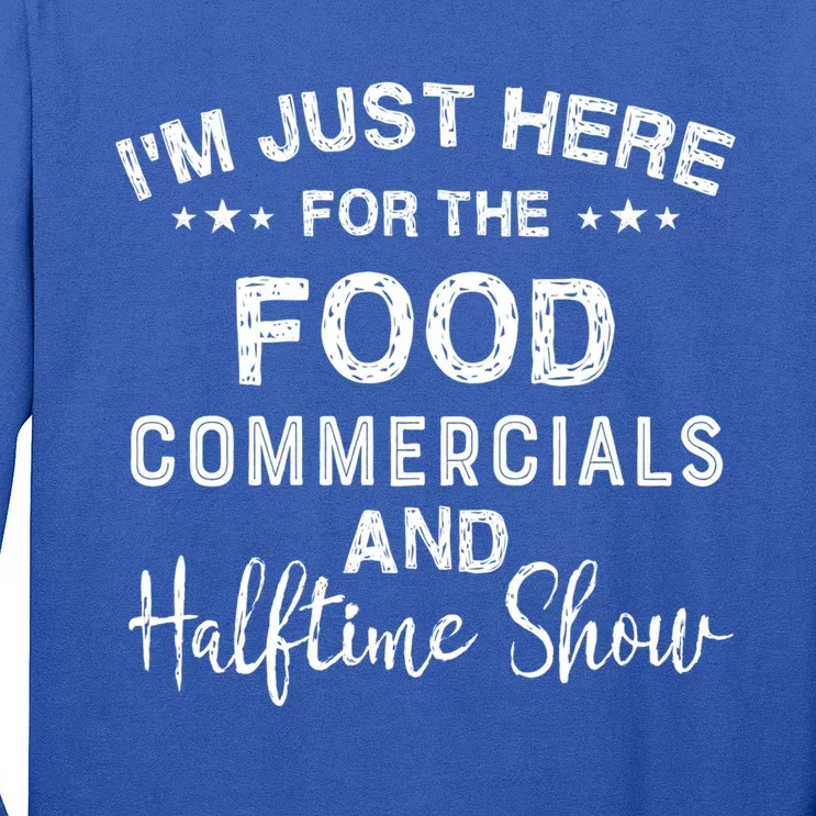 I’m Just Here For The Food Commercials And Halftime Show Gift Long Sleeve Shirt