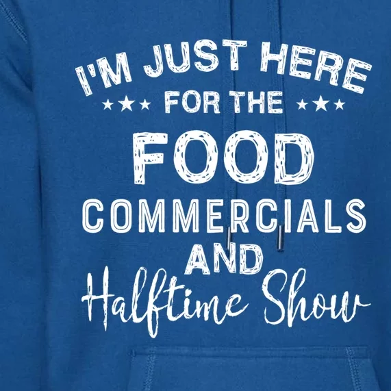 I’m Just Here For The Food Commercials And Halftime Show Gift Premium Hoodie