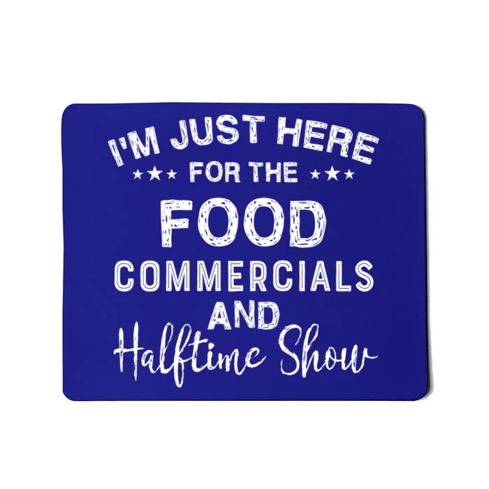 I’m Just Here For The Food Commercials And Halftime Show Gift Mousepad