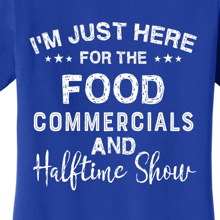 I’m Just Here For The Food Commercials And Halftime Show Gift Women's T-Shirt