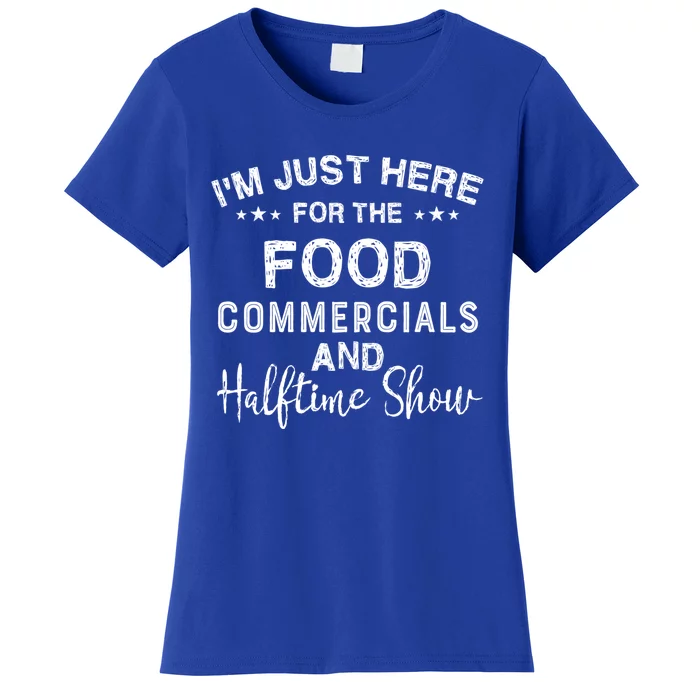 I’m Just Here For The Food Commercials And Halftime Show Gift Women's T-Shirt