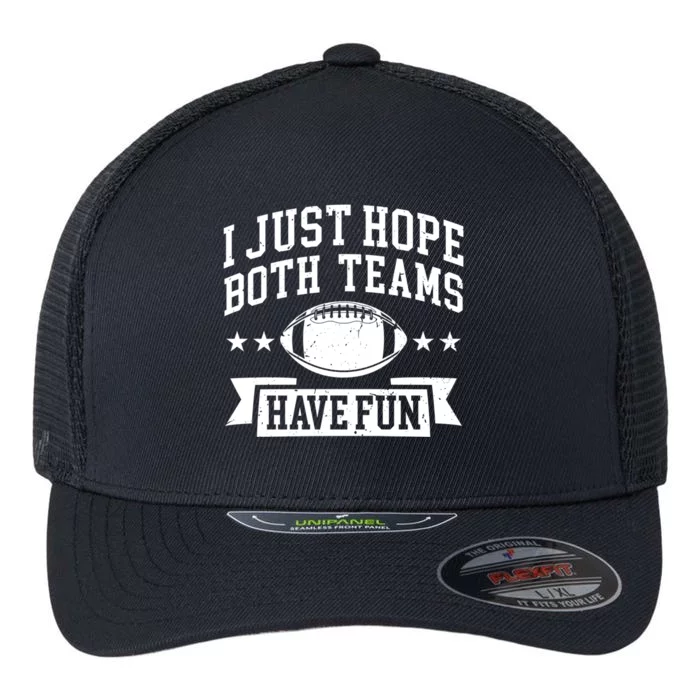 I Just Hope Both Teams Have Fun Gift Football Fan Fans Funny Gift Flexfit Unipanel Trucker Cap