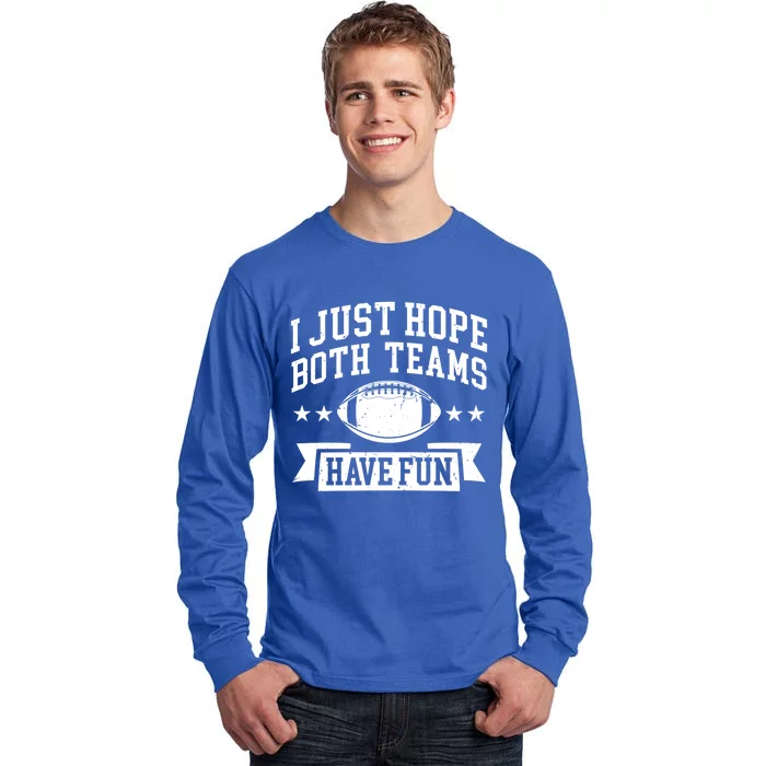 I Just Hope Both Teams Have Fun Gift Football Fan Fans Funny Gift Tall Long Sleeve T-Shirt