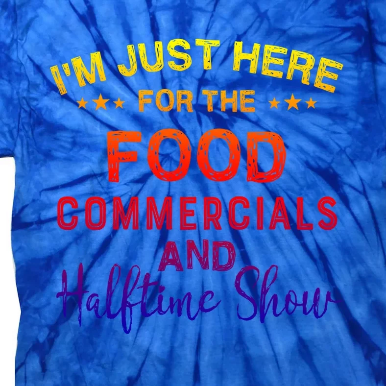 I’m Just Here For The Food Commercials And Halftime Show Gift Tie-Dye T-Shirt