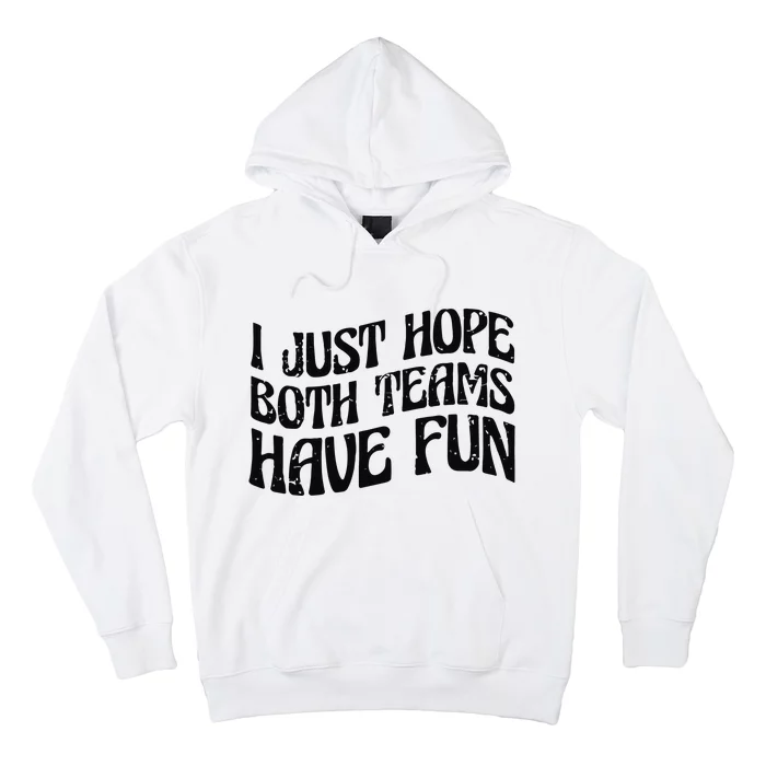 I Just Hope Both Teams Have Fun Hoodie