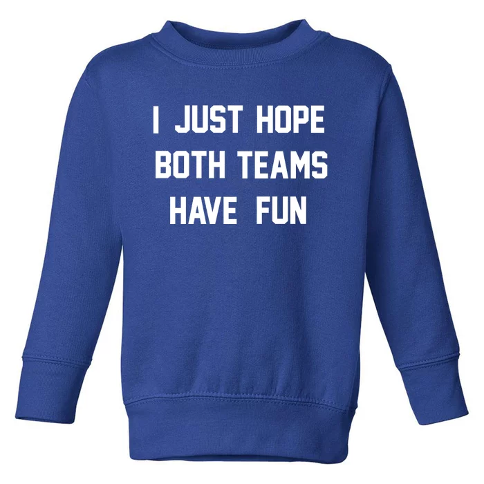 I Just Hope Both Teams Have Fun Tee Sportsball Funny Gift Toddler Sweatshirt