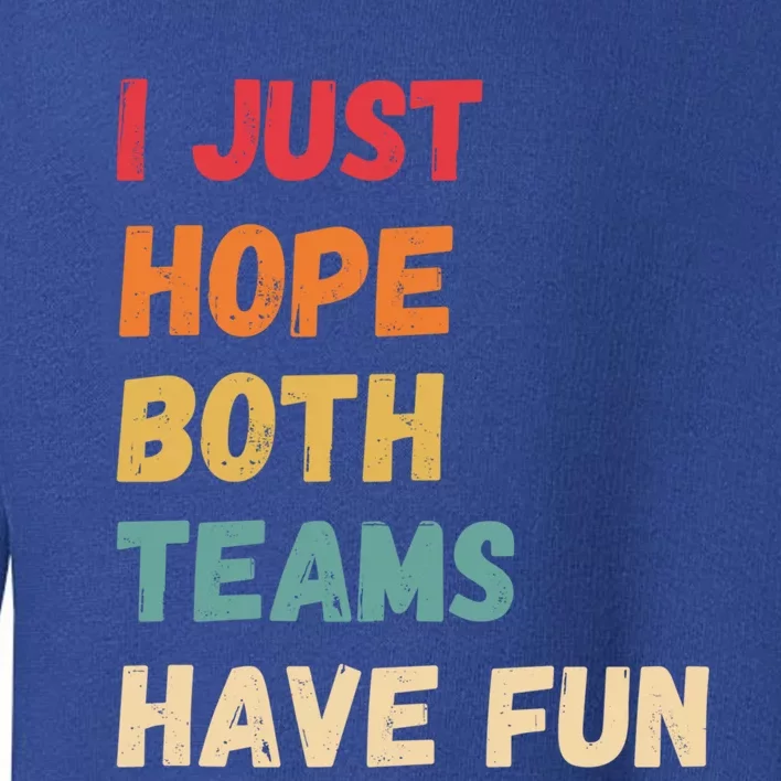 I Just Hope Both Teams Have Funny Fun Football Sports Fan Meaningful Gift Toddler Sweatshirt