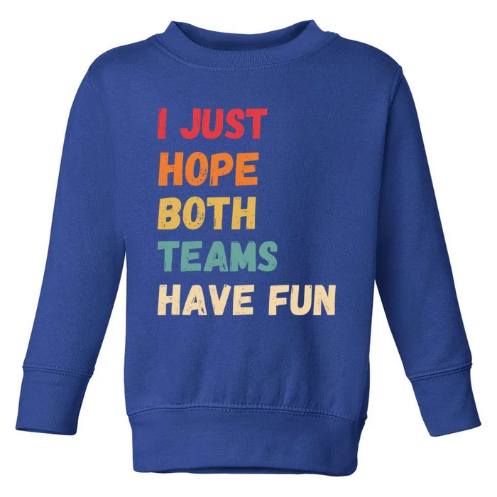 I Just Hope Both Teams Have Funny Fun Football Sports Fan Meaningful Gift Toddler Sweatshirt