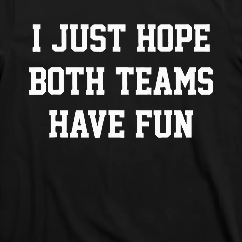 I Just Hope Both Teams Have Fun T-Shirt