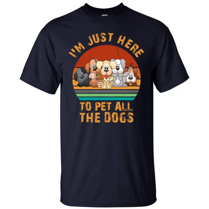 I'm Just Here To Pet All The Dogs Funny Dog Lover Vintage Tall T-Shirt