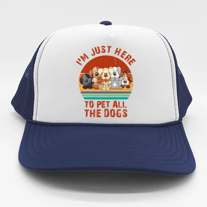 I'm Just Here To Pet All The Dogs Funny Dog Lover Vintage Trucker Hat