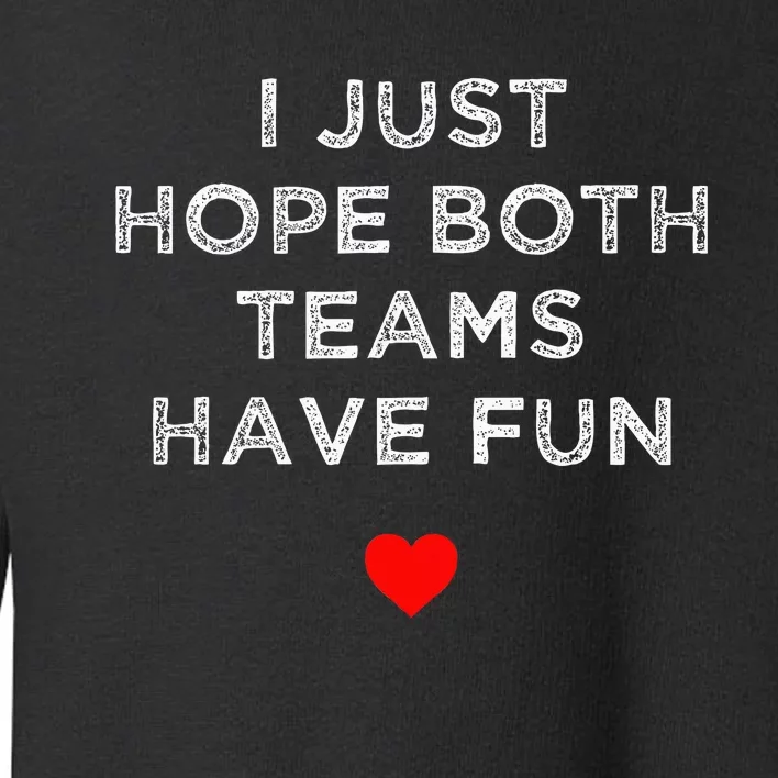 I Just Hope Both Teams Have Fun Sport Family Toddler Sweatshirt