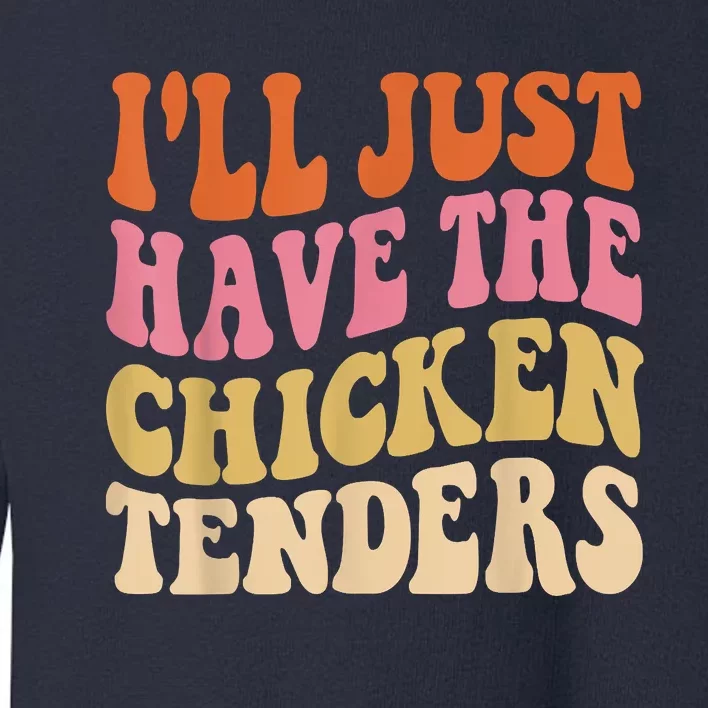 Ill Just Have The Chicken Tenders Funny Chicken Groovy Toddler Sweatshirt