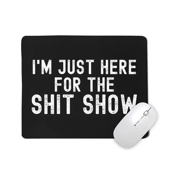 IM Just Here For The Shit Show Funny Joke Rude Slogan Mousepad