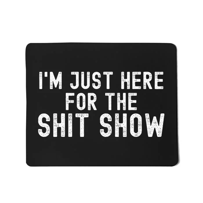 IM Just Here For The Shit Show Funny Joke Rude Slogan Mousepad