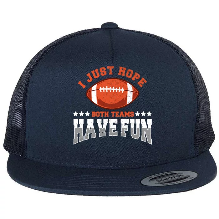 I Just Hope Both Teams Have Fun Meaningful Gift Funny Football Gift Flat Bill Trucker Hat