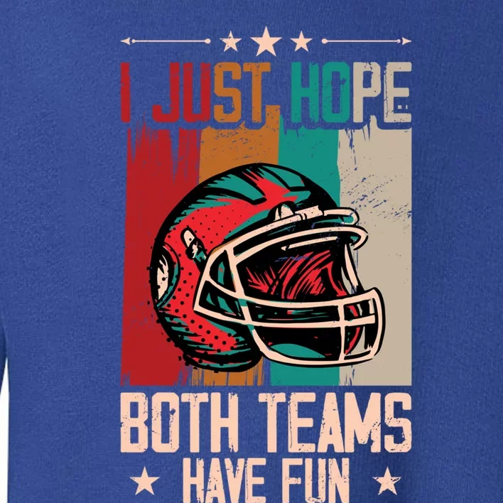 I Just Hope Both Teams Have Fun Cool Gift Funny Sport Football Meaningful Gift Toddler Sweatshirt