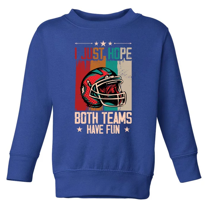 I Just Hope Both Teams Have Fun Cool Gift Funny Sport Football Meaningful Gift Toddler Sweatshirt