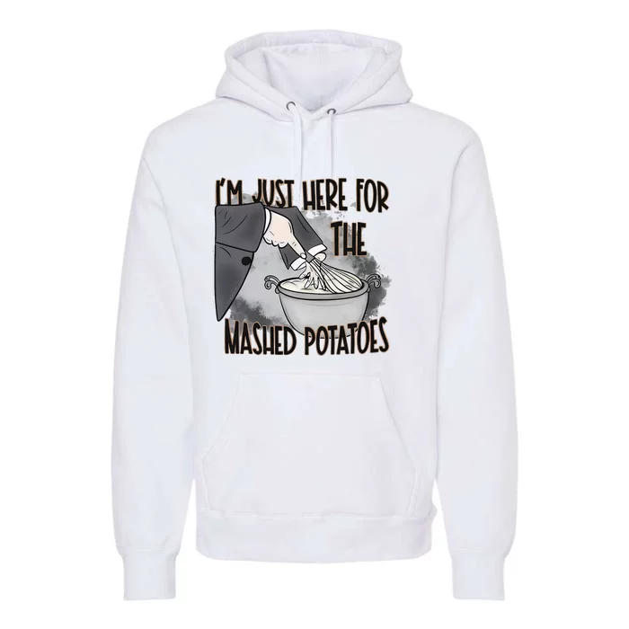 IM Just Here For The Mashed Potatoes Cute Thanksgiving Food Premium Hoodie