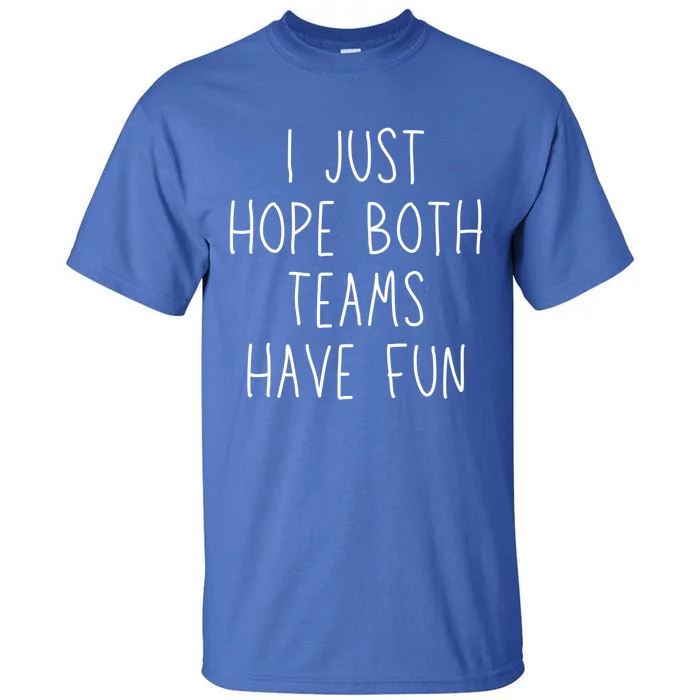 I Just Hope Both Teams Have Fun Funny Football Soccer Gift Tall T-Shirt