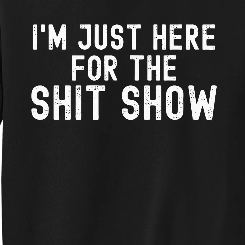 Im Just Here For The Shit Show Funny Joke Rude Slogan Tall Sweatshirt