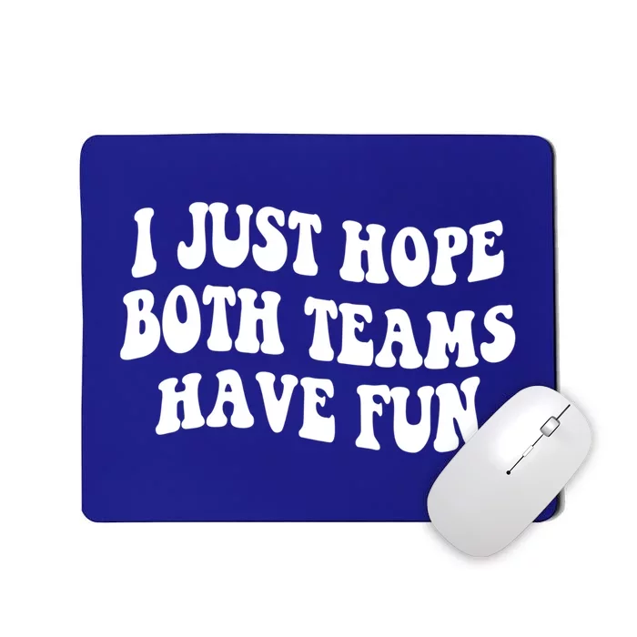 I Just Hope Both Teams Have Fun Gift Game Day Sports Fan Gift Mousepad