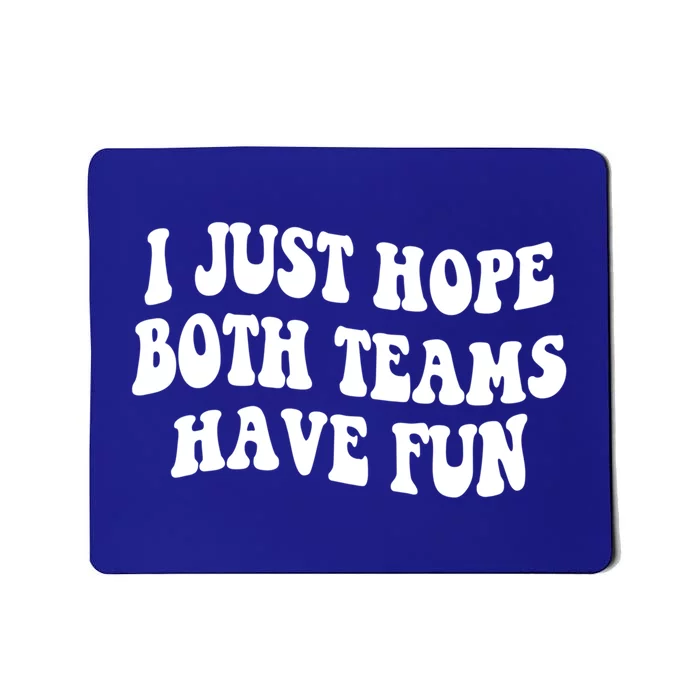 I Just Hope Both Teams Have Fun Gift Game Day Sports Fan Gift Mousepad