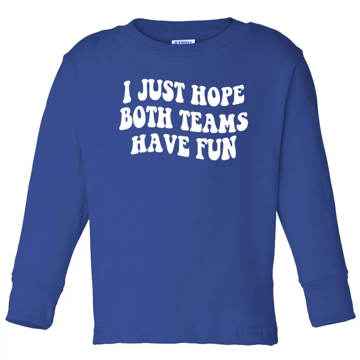 I Just Hope Both Teams Have Fun Gift Game Day Sports Fan Gift Toddler Long Sleeve Shirt