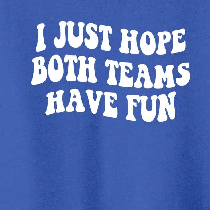 I Just Hope Both Teams Have Fun Gift Game Day Sports Fan Gift Toddler T-Shirt