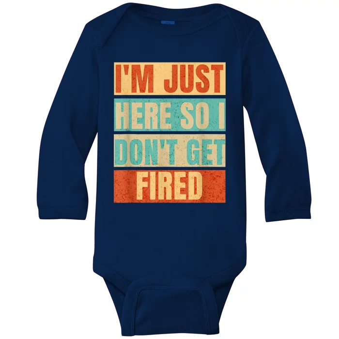 I'm Just Here So I Don't Get Fired Baby Long Sleeve Bodysuit