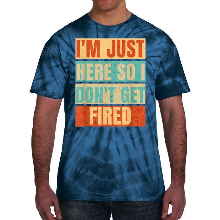 I'm Just Here So I Don't Get Fired Tie-Dye T-Shirt