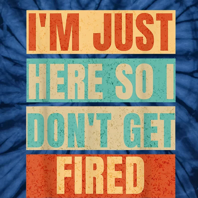 I'm Just Here So I Don't Get Fired Tie-Dye T-Shirt