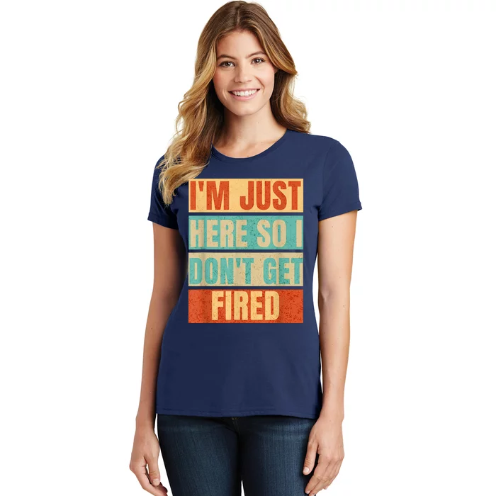 I'm Just Here So I Don't Get Fired Women's T-Shirt