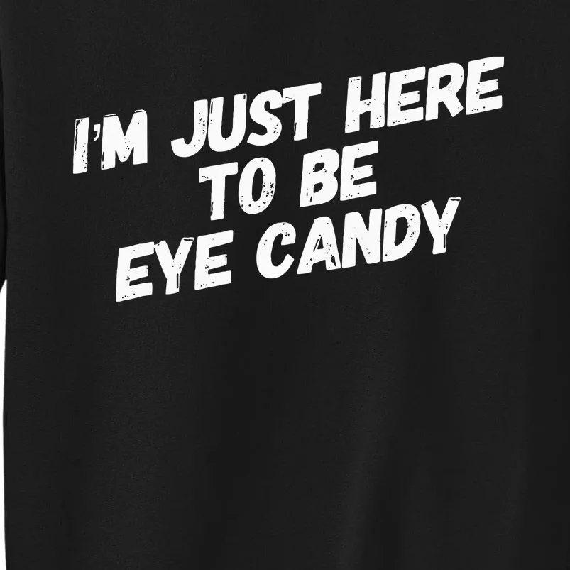 IM Just Here To Be Eye Candy Gym Gains Fitness Beach Tall Sweatshirt