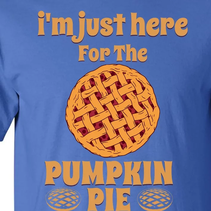 Im Just Here For The Pie Gift Funny Thanksgiving Food Joke Meaningful Gift Tall T-Shirt