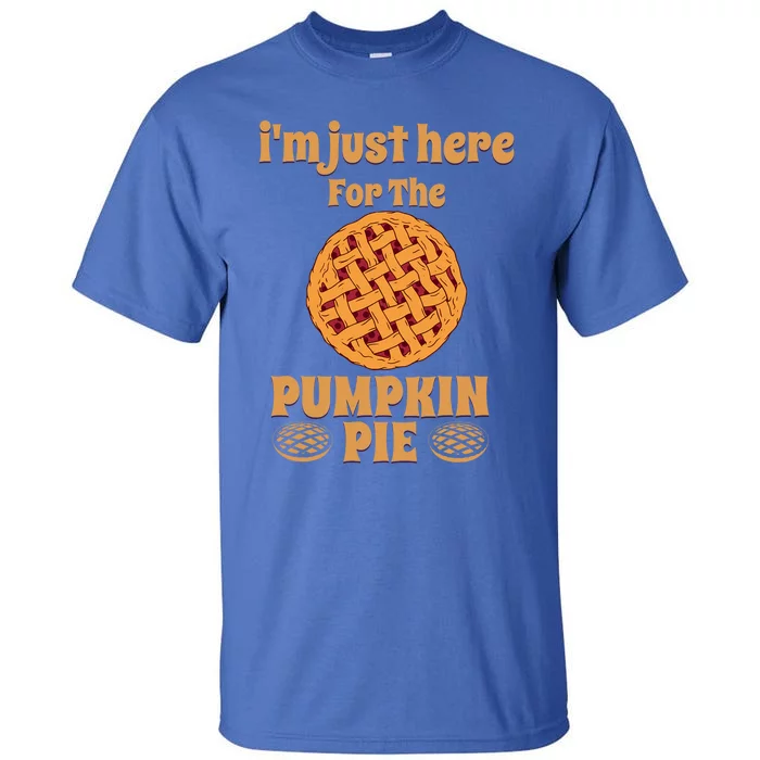 Im Just Here For The Pie Gift Funny Thanksgiving Food Joke Meaningful Gift Tall T-Shirt