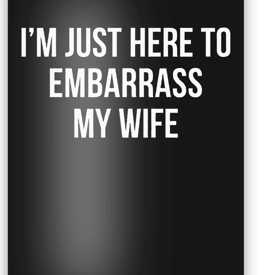 IM Just Here To Embarrass My Wife Poster