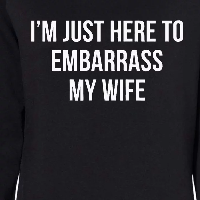 IM Just Here To Embarrass My Wife Womens California Wash Sweatshirt