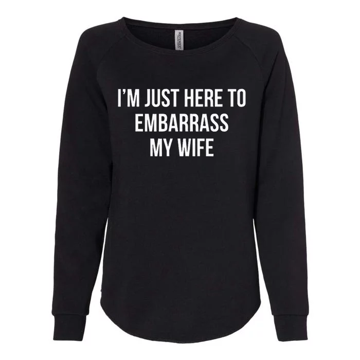 IM Just Here To Embarrass My Wife Womens California Wash Sweatshirt