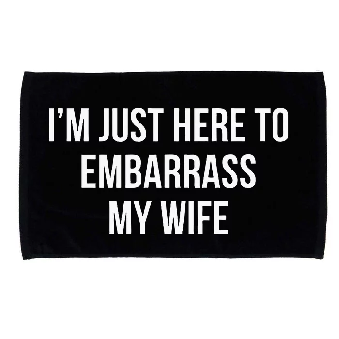 IM Just Here To Embarrass My Wife Microfiber Hand Towel