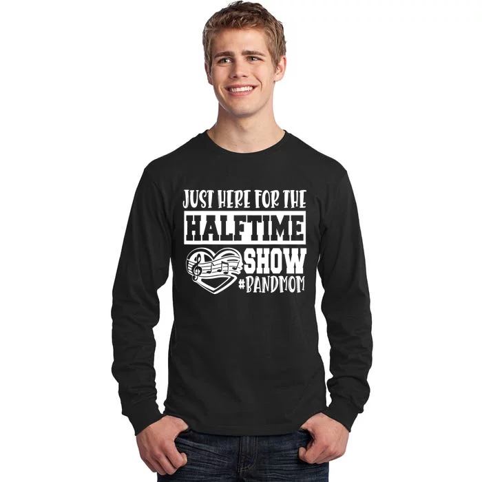 IM Just Here For The Halftime Show Band Mom Funny Tall Long Sleeve T-Shirt