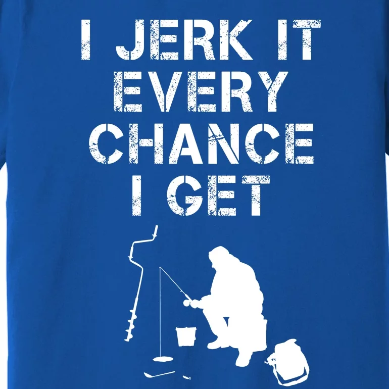 I Jerk It Every Chance I Get Funny Fishing Premium T-Shirt