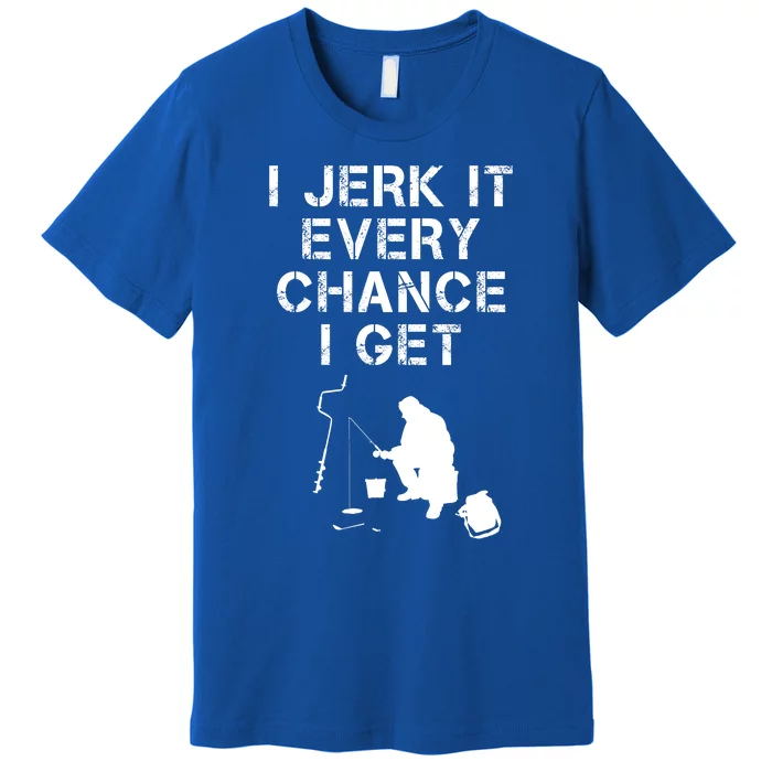 I Jerk It Every Chance I Get Funny Fishing Premium T-Shirt