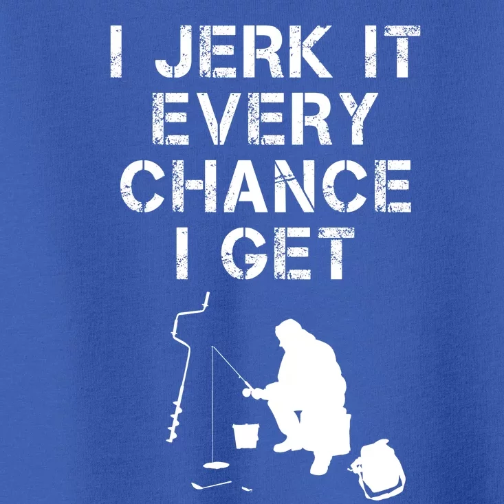 I Jerk It Every Chance I Get Funny Fishing Toddler T-Shirt