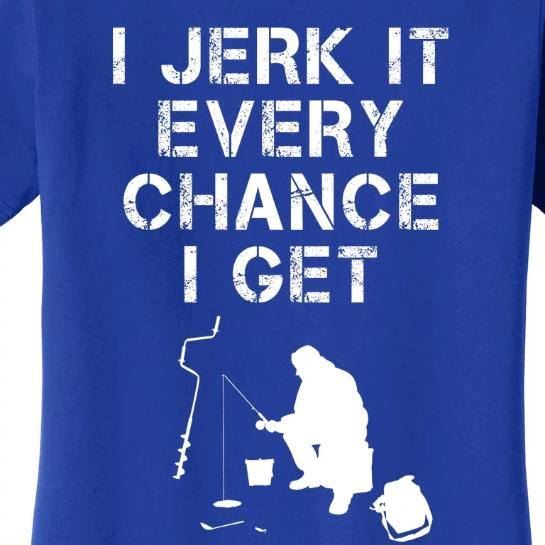 I Jerk It Every Chance I Get Funny Fishing Women's T-Shirt