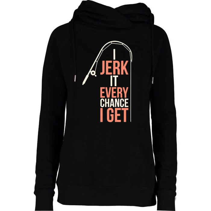 I Jerk It Every Chance I Get Womens Funnel Neck Pullover Hood