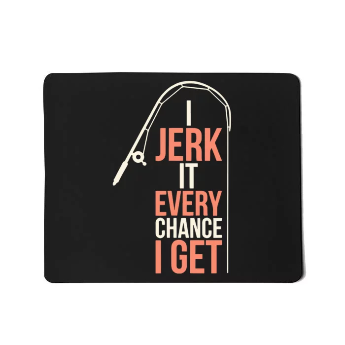 I Jerk It Every Chance I Get Mousepad