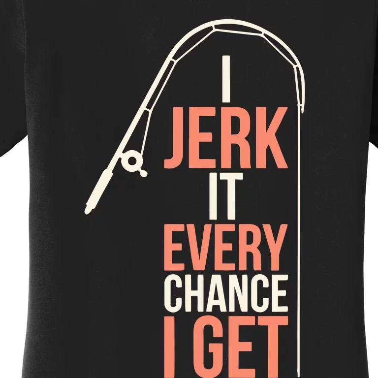 I Jerk It Every Chance I Get Women's T-Shirt